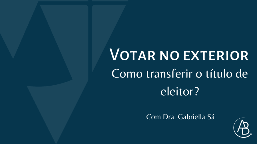 Votar no exterior: como solicitar o título eleitoral e votar à distância? ! Blog ABBSA